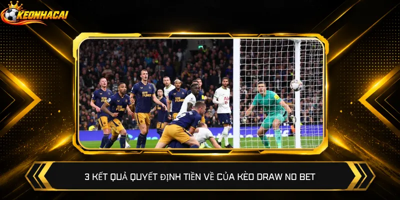 3 kết quả quyết định tiền về của kèo Draw No Bet
