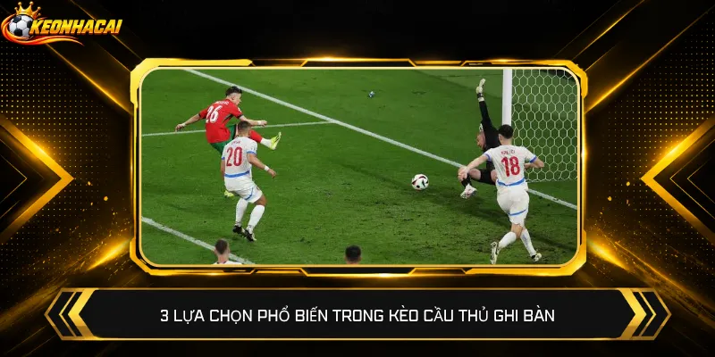 3 lựa chọn phổ biến trong kèo cầu thủ ghi bàn
