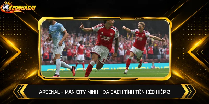 Arsenal – Man City minh họa cách tính tiền kèo hiệp 2