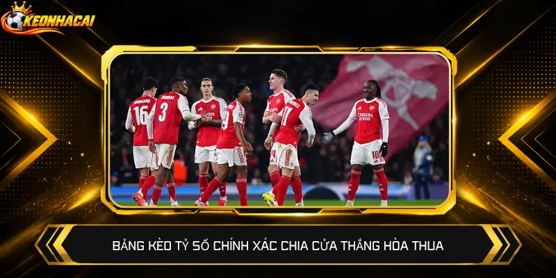 Bảng kèo tỷ số chính xác chia cửa thắng hòa thua