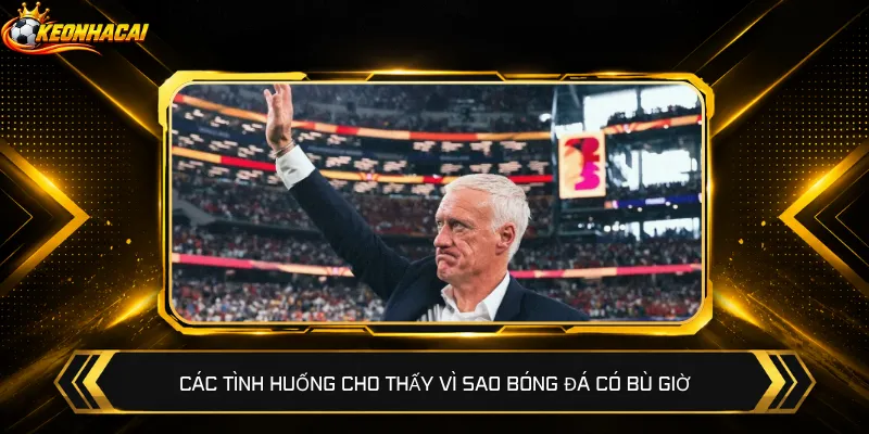 Các tình huống cho thấy vì sao bóng đá có bù giờ