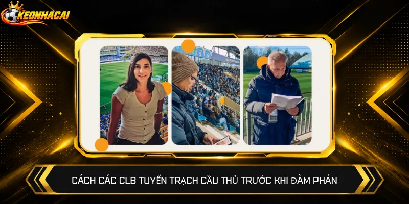 Cách các CLB tuyển trạch cầu thủ trước khi đàm phán