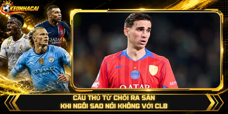 Cầu Thủ Từ Chối Ra Sân – Khi Ngôi Sao Nói Không Với CLB