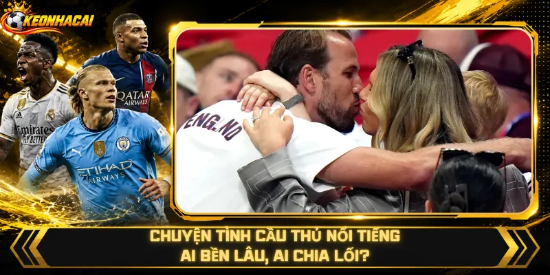 Chuyện Tình Cầu Thủ Nổi Tiếng – Ai Bền Lâu, Ai Chia Lối?