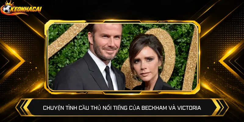 Chuyện tình cầu thủ nổi tiếng của Beckham và Victoria