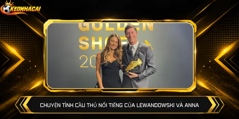 Chuyện tình cầu thủ nổi tiếng của Lewandowski và Anna