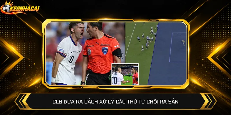 CLB đưa ra cách xử lý cầu thủ từ chối ra sân