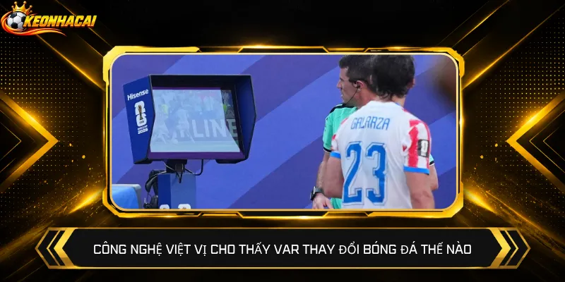 Công nghệ việt vị cho thấy VAR thay đổi bóng đá thế nào