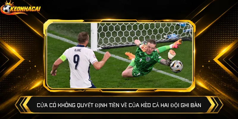 Cửa Có Không quyết định tiền về của kèo cả hai đội ghi bàn