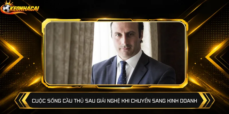 Cuộc sống cầu thủ sau giải nghệ khi chuyển sang kinh doanh