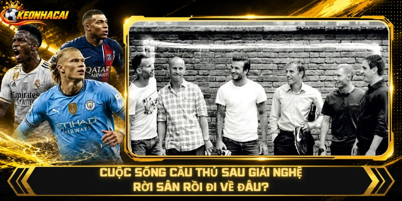 Cuộc Sống Cầu Thủ Sau Giải Nghệ – Rời Sân Rồi Đi Về Đâu?