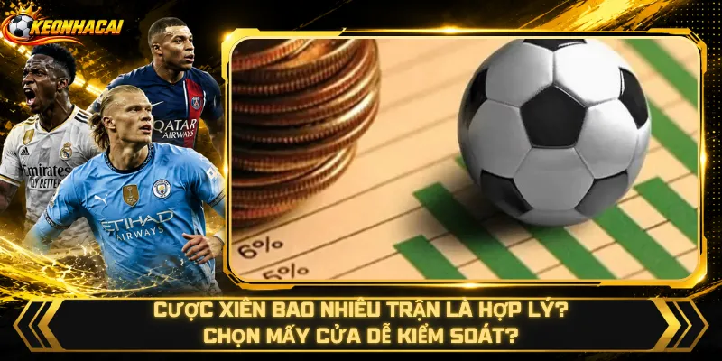 Cược Xiên Bao Nhiêu Trận Là Hợp Lý – Chọn Mấy Cửa Dễ Kiểm Soát?