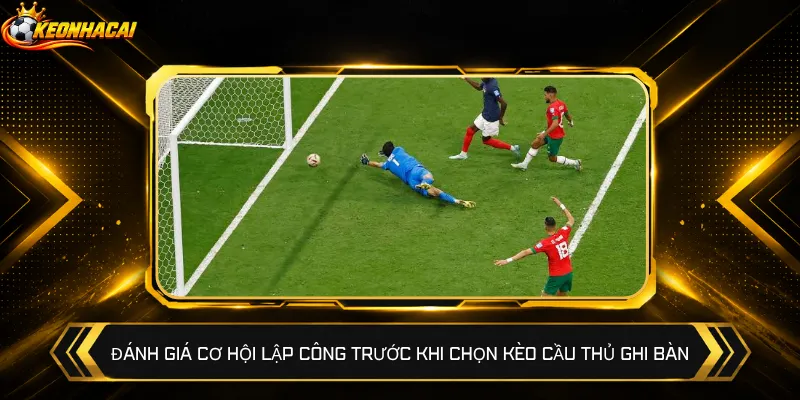 Đánh giá cơ hội lập công trước khi chọn kèo cầu thủ ghi bàn