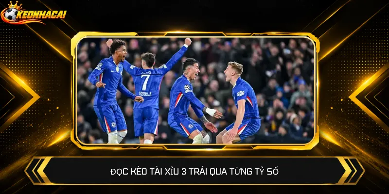 Đọc kèo Tài Xỉu 3 trái qua từng tỷ số