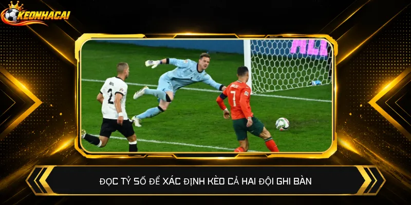 Đọc tỷ số để xác định kèo cả hai đội ghi bàn