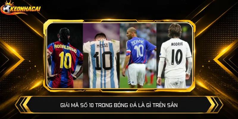 Giải mã số 10 trong bóng đá là gì trên sân