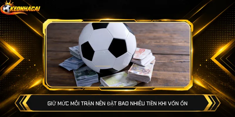 Giữ mức mỗi trận nên đặt bao nhiêu tiền khi vốn ổn