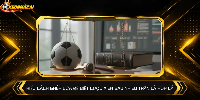 Hiểu cách ghép cửa để biết cược xiên bao nhiêu trận là hợp lý