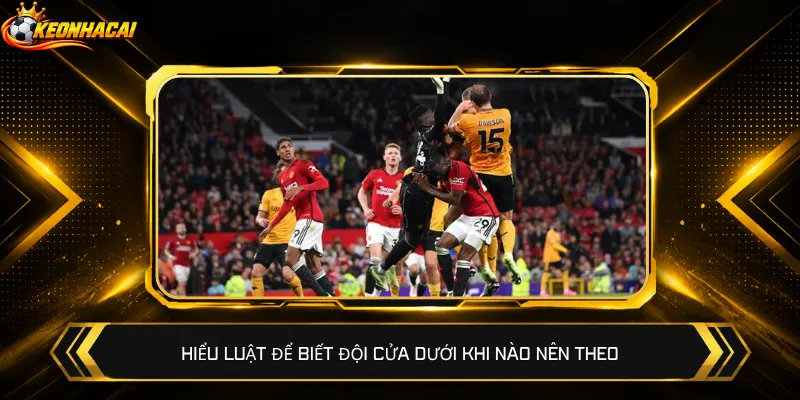 Hiểu luật để biết đội cửa dưới khi nào nên theo