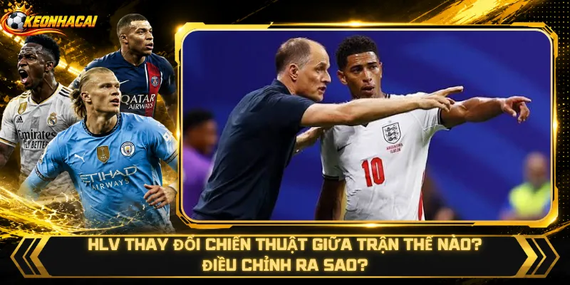 HLV Thay Đổi Chiến Thuật Giữa Trận Thế Nào – Điều Chỉnh Ra Sao?