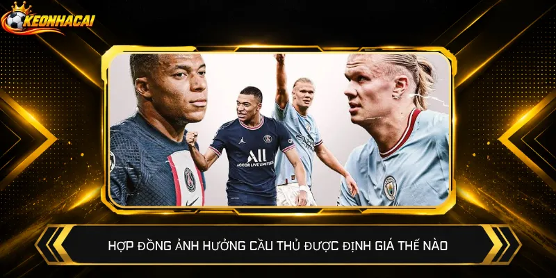 Hợp đồng ảnh hưởng cầu thủ được định giá thế nào