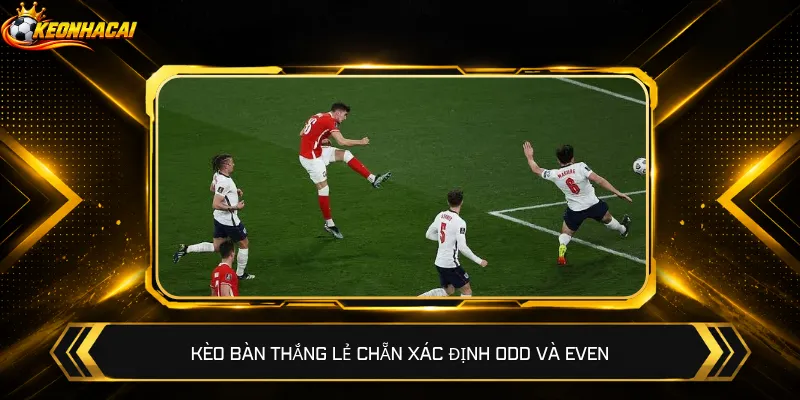 Kèo bàn thắng lẻ chẵn xác định Odd và Even