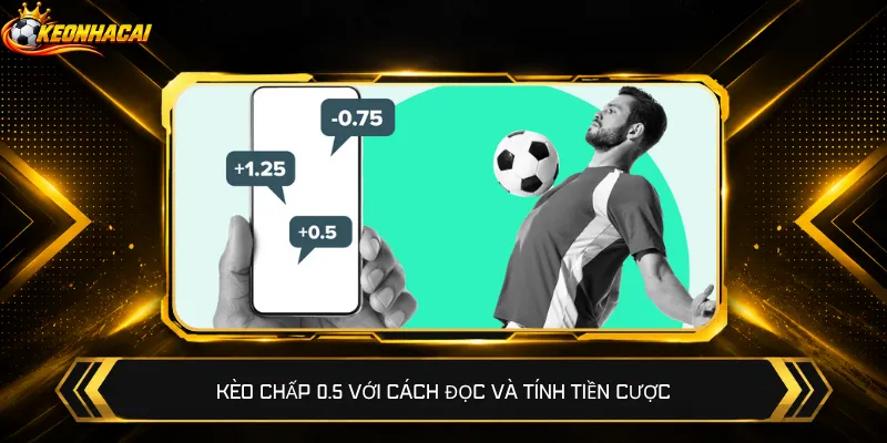 Kèo chấp 0.5 với cách đọc và tính tiền cược