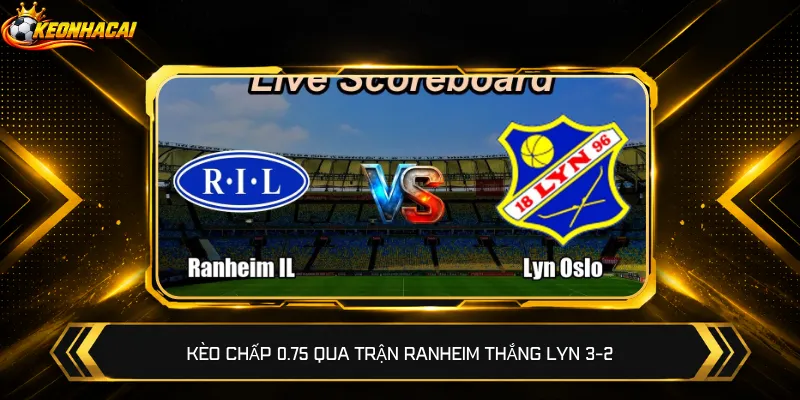 Kèo chấp 0.75 qua trận Ranheim thắng Lyn 3-2