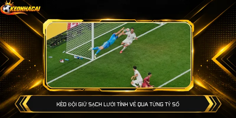 Kèo đội giữ sạch lưới tính vé qua từng tỷ số