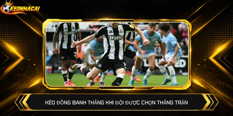 Kèo đồng banh thắng khi đội được chọn thắng trận