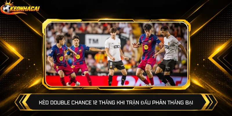 Kèo Double Chance 12 thắng khi trận đấu phân thắng bại