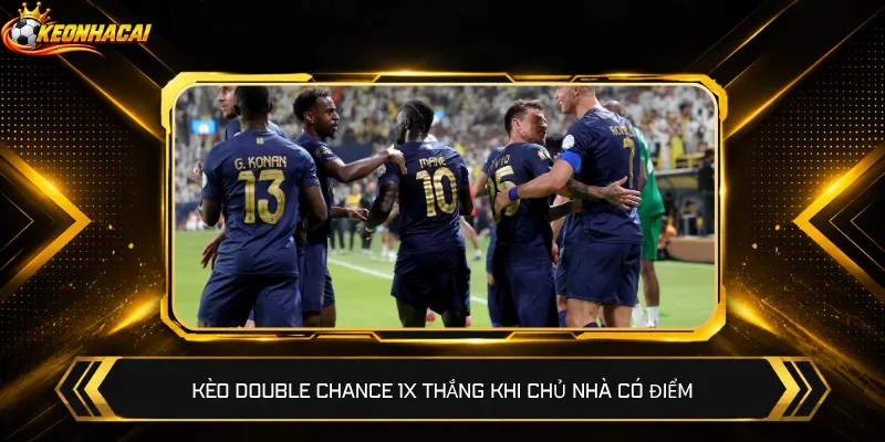 Kèo Double Chance 1X thắng khi chủ nhà có điểm