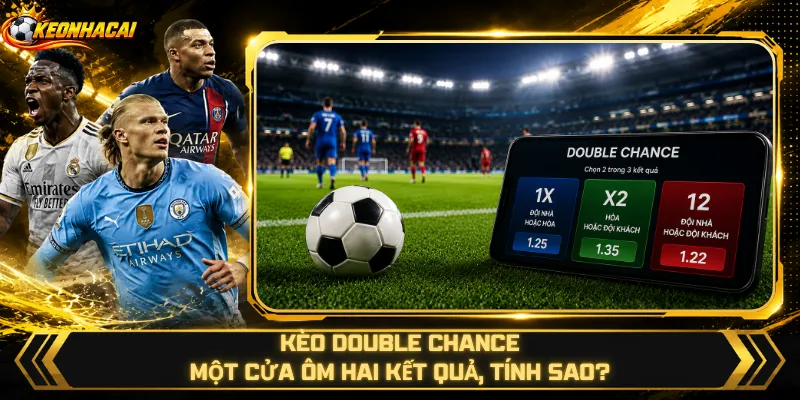 Kèo Double Chance – Một Cửa Ôm Hai Kết Quả, Tính Sao?