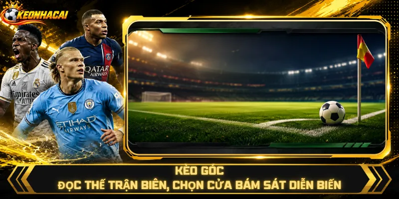 Kèo Góc – Đọc Thế Trận Biên, Chọn Cửa Bám Sát Diễn Biến