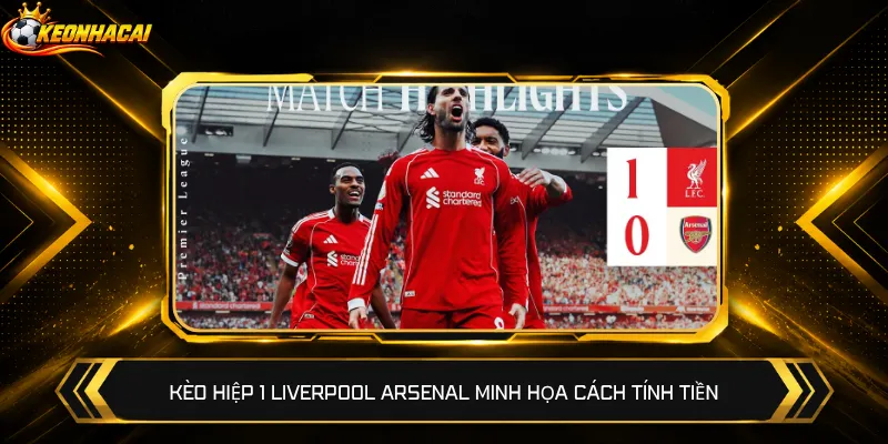 Kèo hiệp 1 Liverpool Arsenal minh họa cách tính tiền