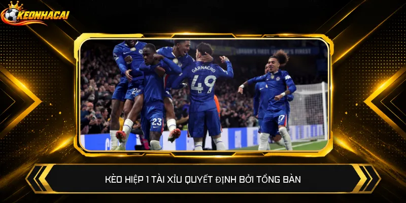 Kèo hiệp 1 Tài Xỉu quyết định bởi tổng bàn