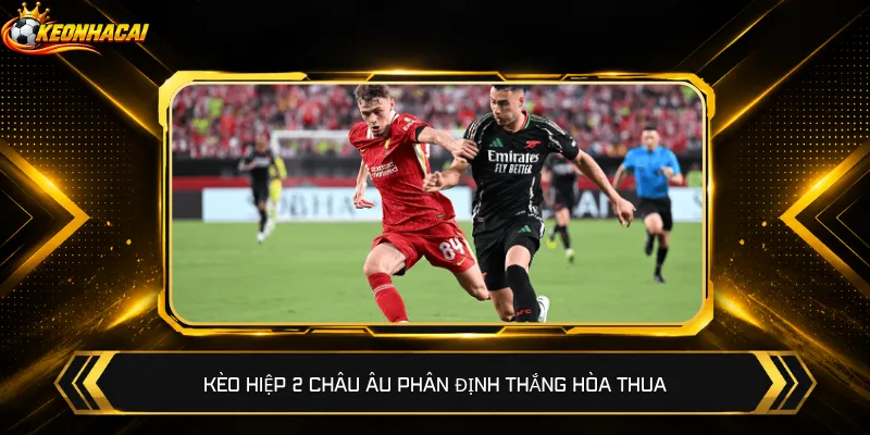 Kèo hiệp 2 châu Âu phân định thắng hòa thua
