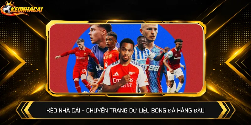Kèo nhà cái – Chuyên trang dữ liệu bóng đá hàng đầu