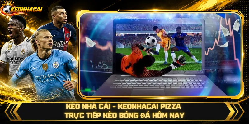 Kèo nhà cái Keonhacai Pizza trực tiếp kèo bóng đá hôm nay