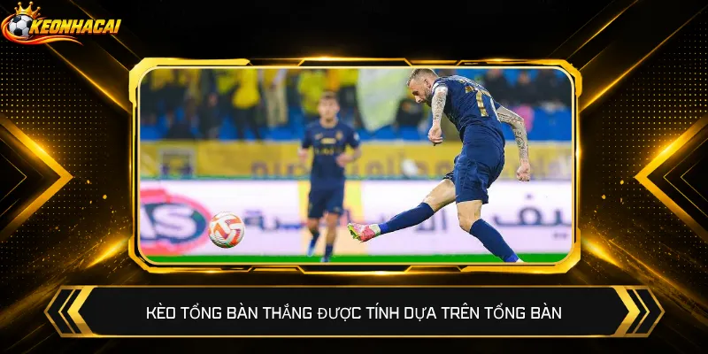 Kèo tổng bàn thắng được tính dựa trên tổng bàn