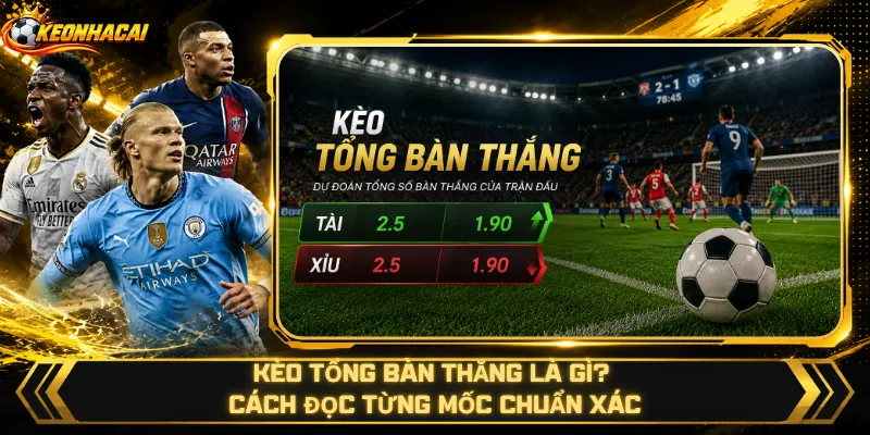 Kèo Tổng Bàn Thắng Là Gì? Cách Đọc Từng Mốc Chuẩn Xác