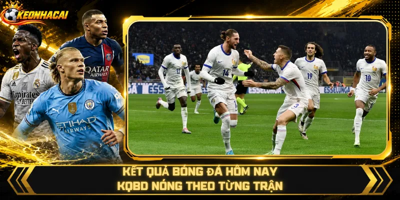 Kết Quả Bóng Đá Hôm Nay – KQBD Nóng Theo Từng Trận