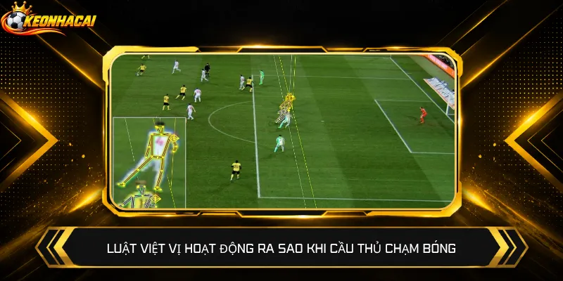 Luật việt vị hoạt động ra sao khi cầu thủ chạm bóng