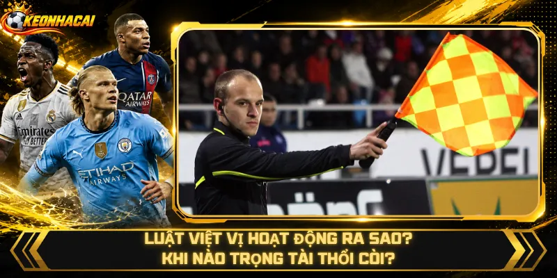 Luật Việt Vị Hoạt Động Ra Sao – Khi Nào Trọng Tài Thổi Còi?
