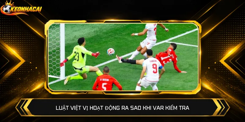 Luật việt vị hoạt động ra sao khi VAR kiểm tra
