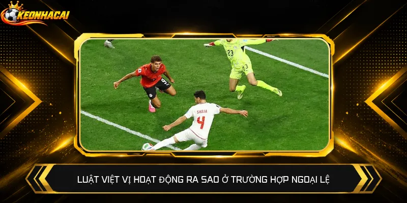 Luật việt vị hoạt động ra sao ở trường hợp ngoại lệ