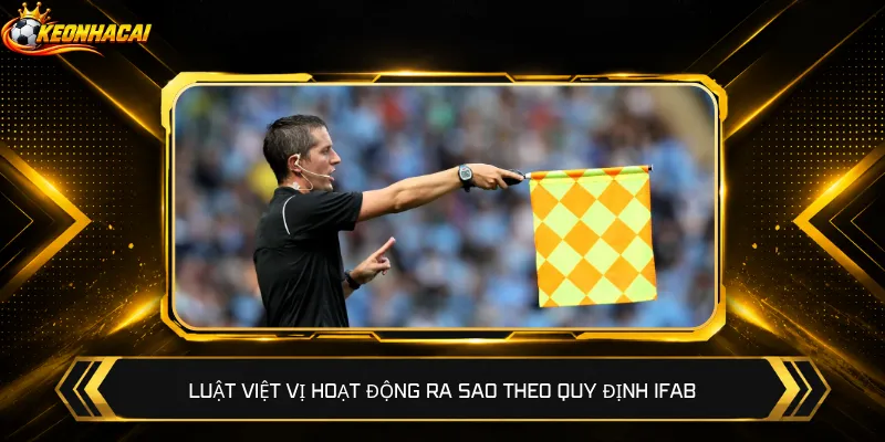 Luật việt vị hoạt động ra sao theo quy định IFAB