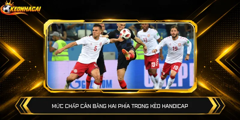 Mức chấp cân bằng hai phía trong kèo Handicap