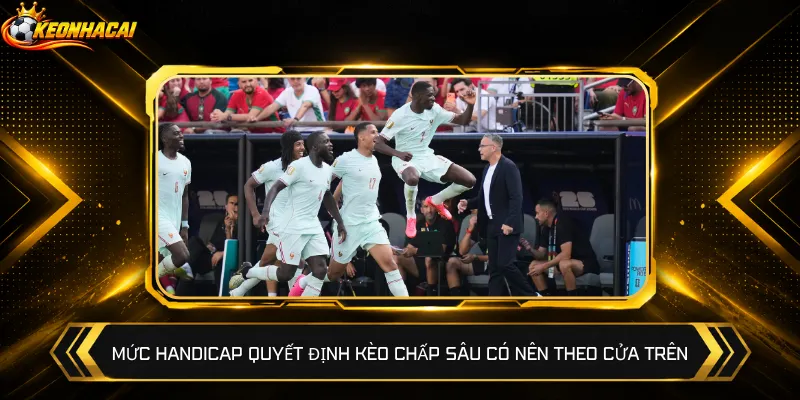 Mức handicap quyết định kèo chấp sâu có nên theo cửa trên