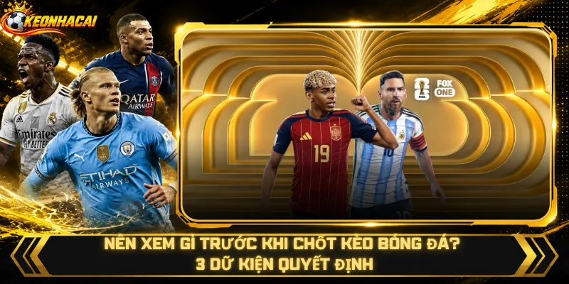 Nên Xem Gì Trước Khi Chốt Kèo Bóng Đá?  3 Dữ Kiện Quyết Định